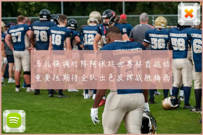马扎强调对阵阿根廷世界杯首战的重要性期待全队出色发挥战胜梅西
