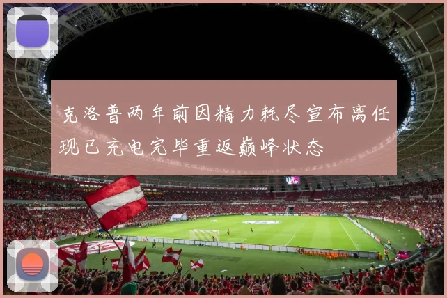 克洛普两年前因精力耗尽宣布离任现已充电完毕重返巅峰状态