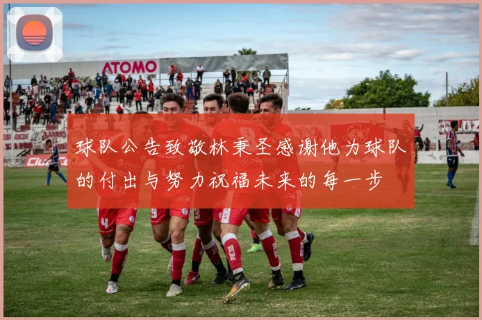 球队公告致敬林秉圣感谢他为球队的付出与努力祝福未来的每一步